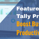 Features of Tally Prime to Boost Business Productivity